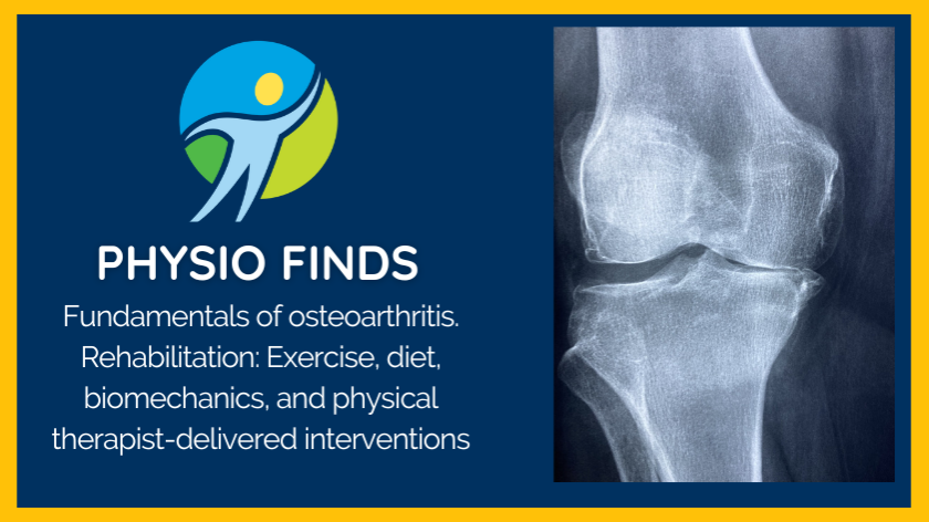 Physio Finds: Fundamentals of osteoarthritis. Rehabilitation: Exercise, diet, biomechanics, and physical therapist-delivered interventions